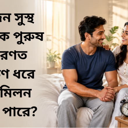 একজন সুস্থ স্বাভাবিক পুরুষ সাধারণত কতক্ষণ ধরে যৌন মিলন করতে পারে?